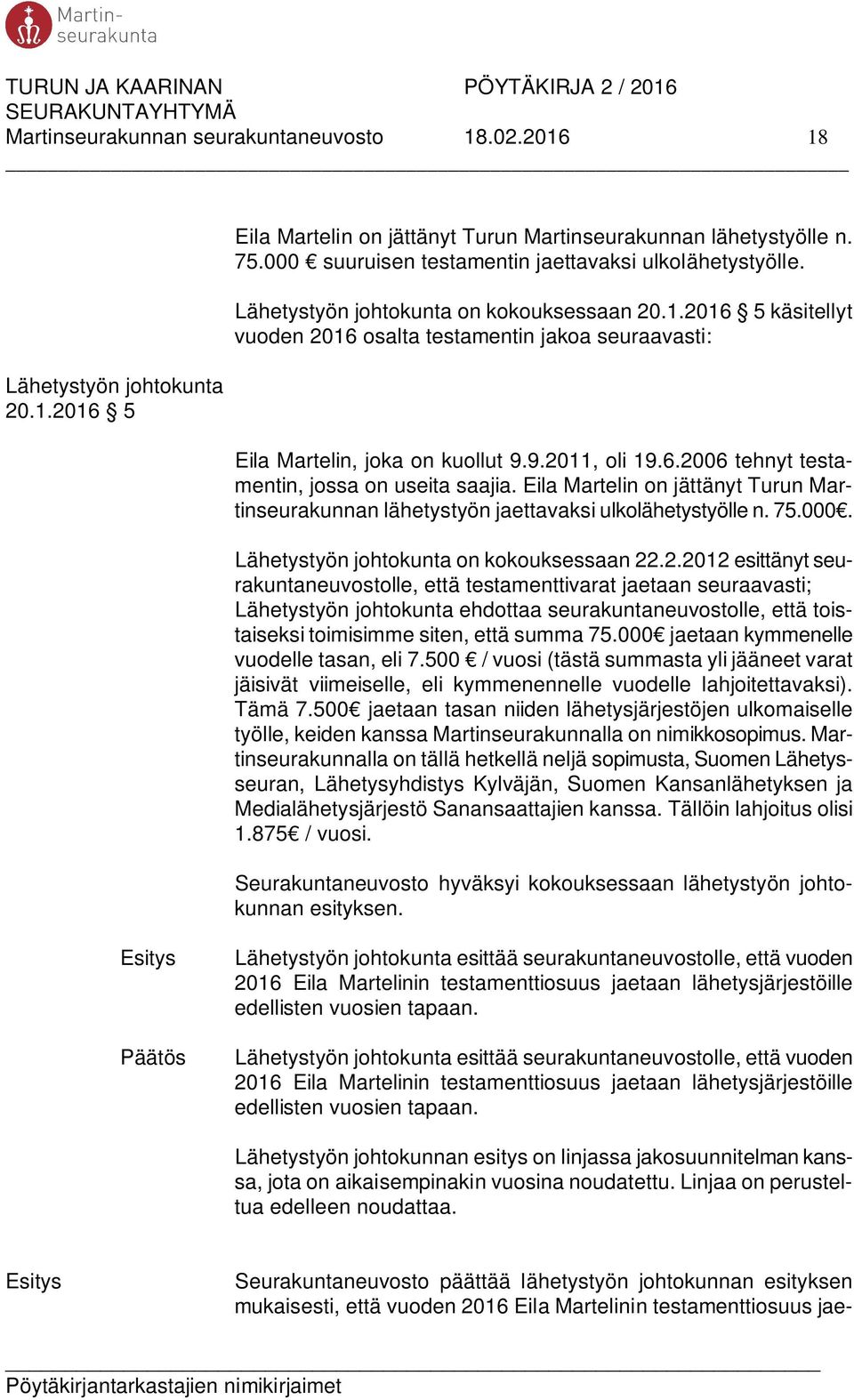 2016 5 käsitellyt vuoden 2016 osalta testamentin jakoa seuraavasti: Eila Martelin, joka on kuollut 9.9.2011, oli 19.6.2006 tehnyt testamentin, jossa on useita saajia.