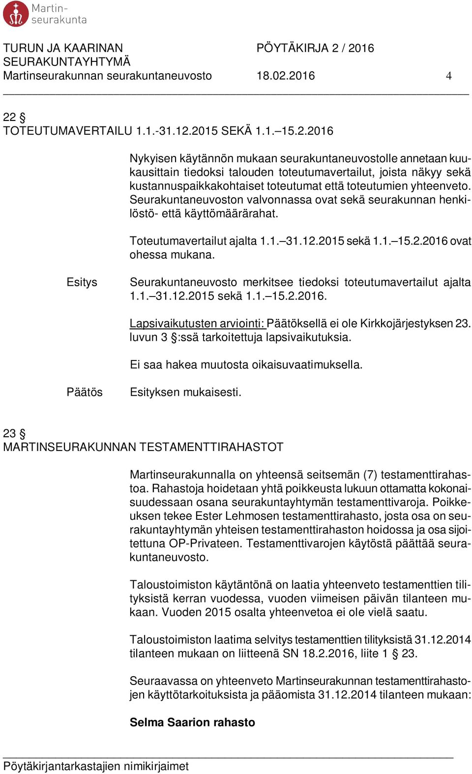 Seurakuntaneuvoston valvonnassa ovat sekä seurakunnan henkilöstö- että käyttömäärärahat. Toteutumavertailut ajalta 1.1. 31.12.2015 sekä 1.1. 15.2.2016 ovat ohessa mukana.