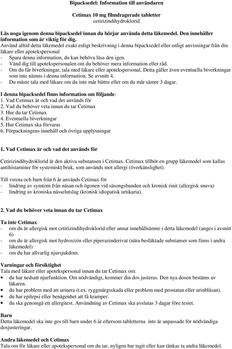 Använd alltid detta läkemedel exakt enligt beskrivning i denna bipacksedel eller enligt anvisningar från din läkare eller apotekspersonal - Spara denna information, du kan behöva läsa den igen.