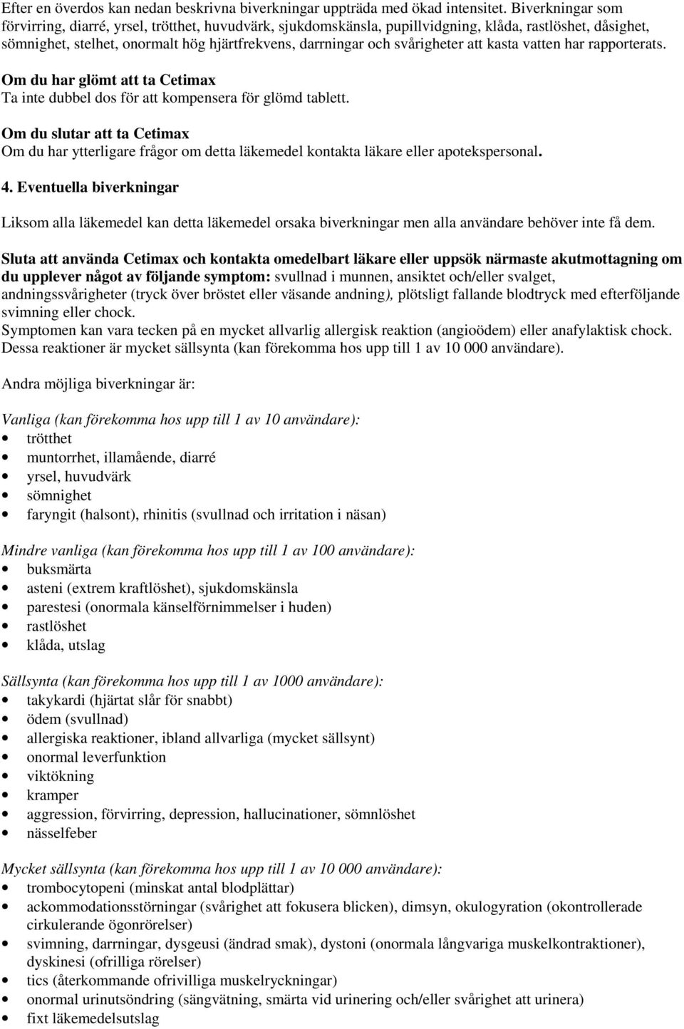 svårigheter att kasta vatten har rapporterats. Om du har glömt att ta Cetimax Ta inte dubbel dos för att kompensera för glömd tablett.