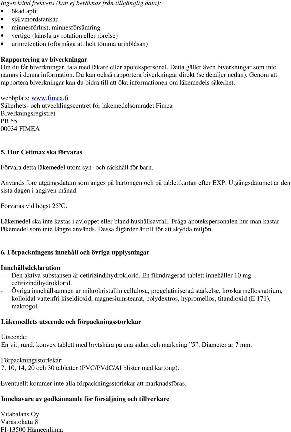 Du kan också rapportera biverkningar direkt (se detaljer nedan). Genom att rapportera biverkningar kan du bidra till att öka informationen om läkemedels säkerhet. webbplats: www.fimea.