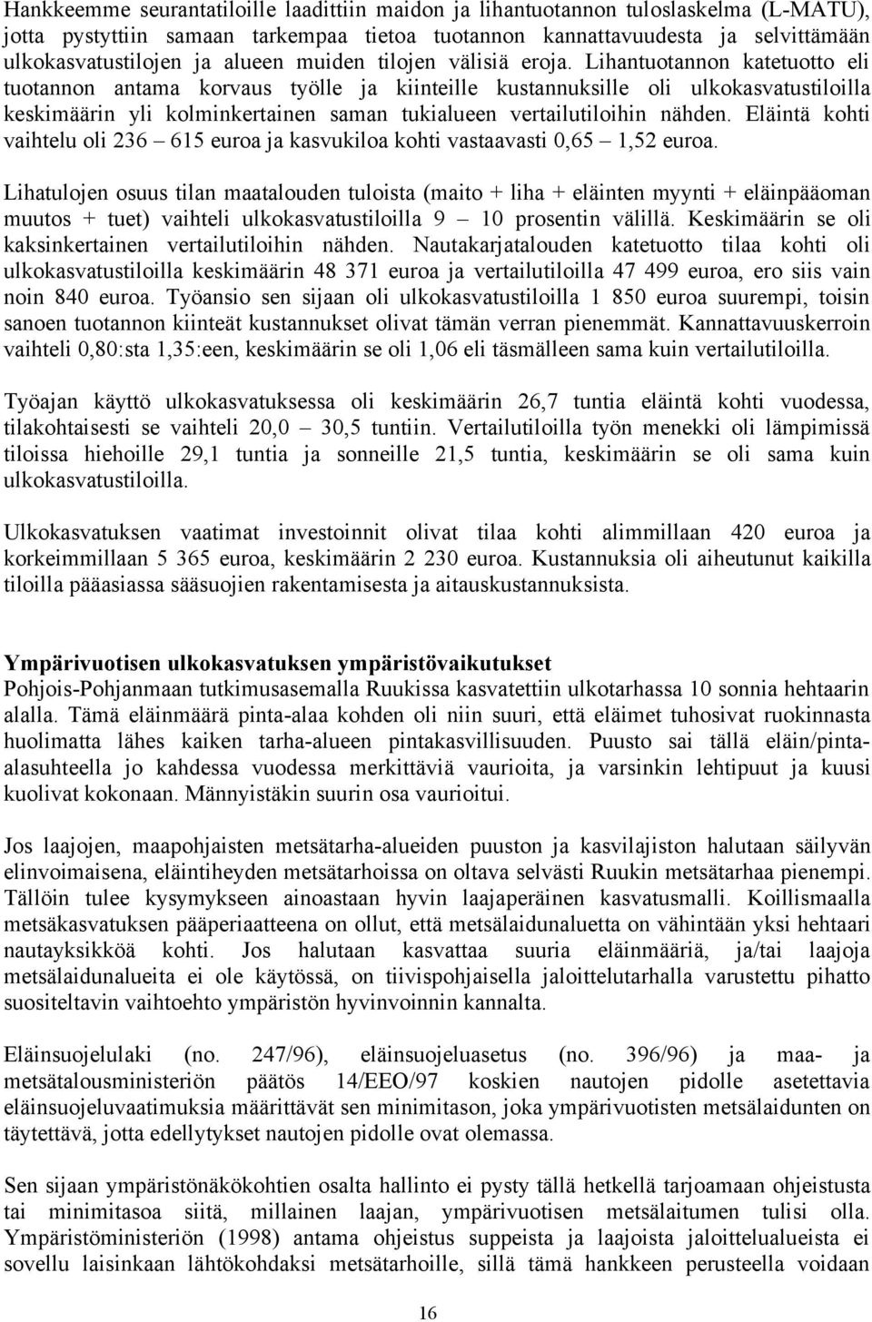 Lihantuotannon katetuotto eli tuotannon antama korvaus työlle ja kiinteille kustannuksille oli ulkokasvatustiloilla keskimäärin yli kolminkertainen saman tukialueen vertailutiloihin nähden.