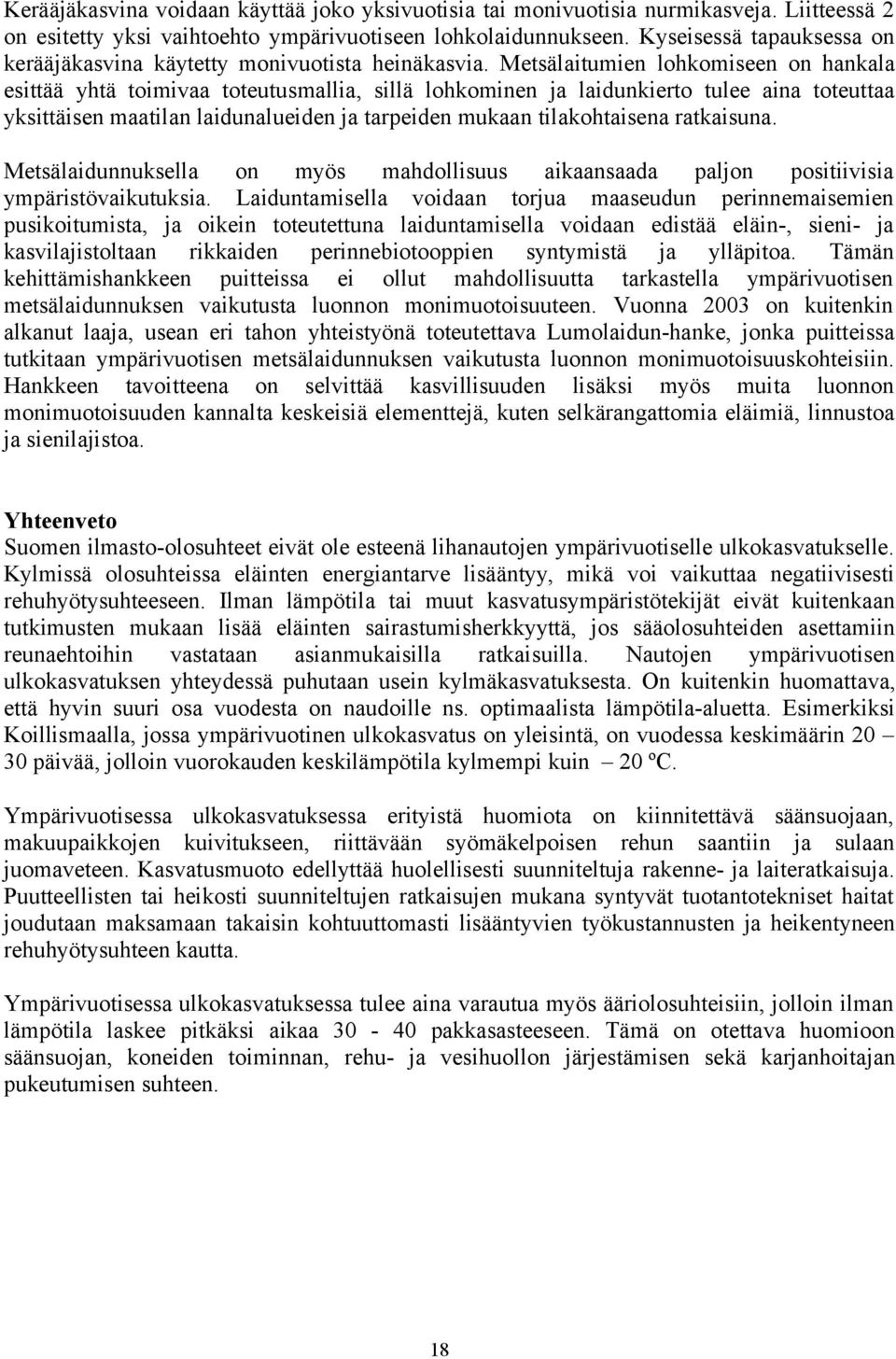 Metsälaitumien lohkomiseen on hankala esittää yhtä toimivaa toteutusmallia, sillä lohkominen ja laidunkierto tulee aina toteuttaa yksittäisen maatilan laidunalueiden ja tarpeiden mukaan