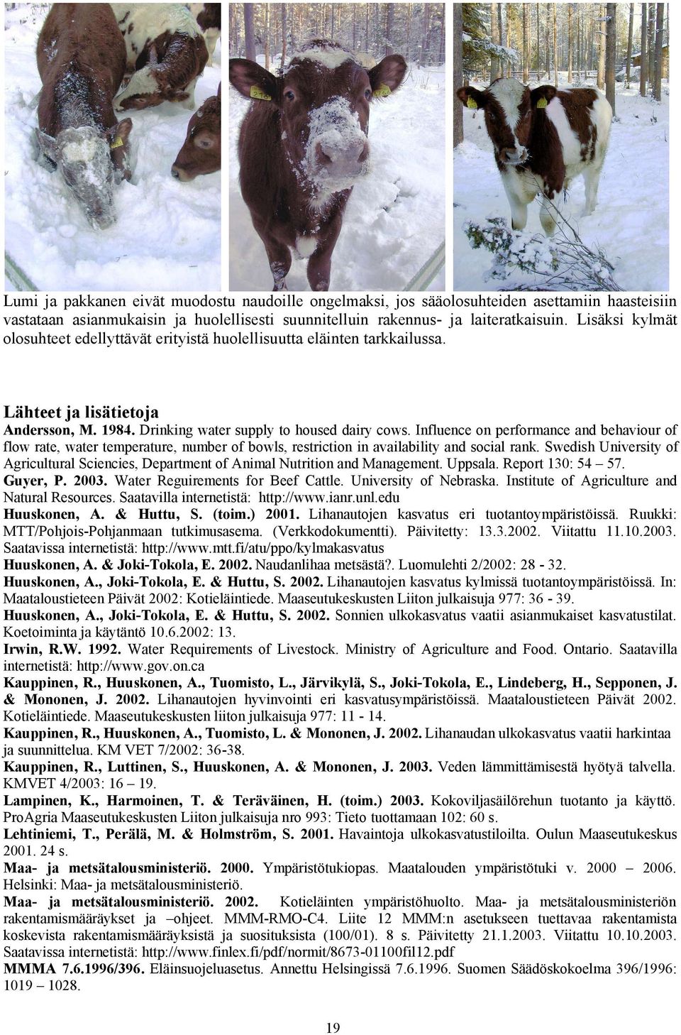 Influence on performance and behaviour of flow rate, water temperature, number of bowls, restriction in availability and social rank.