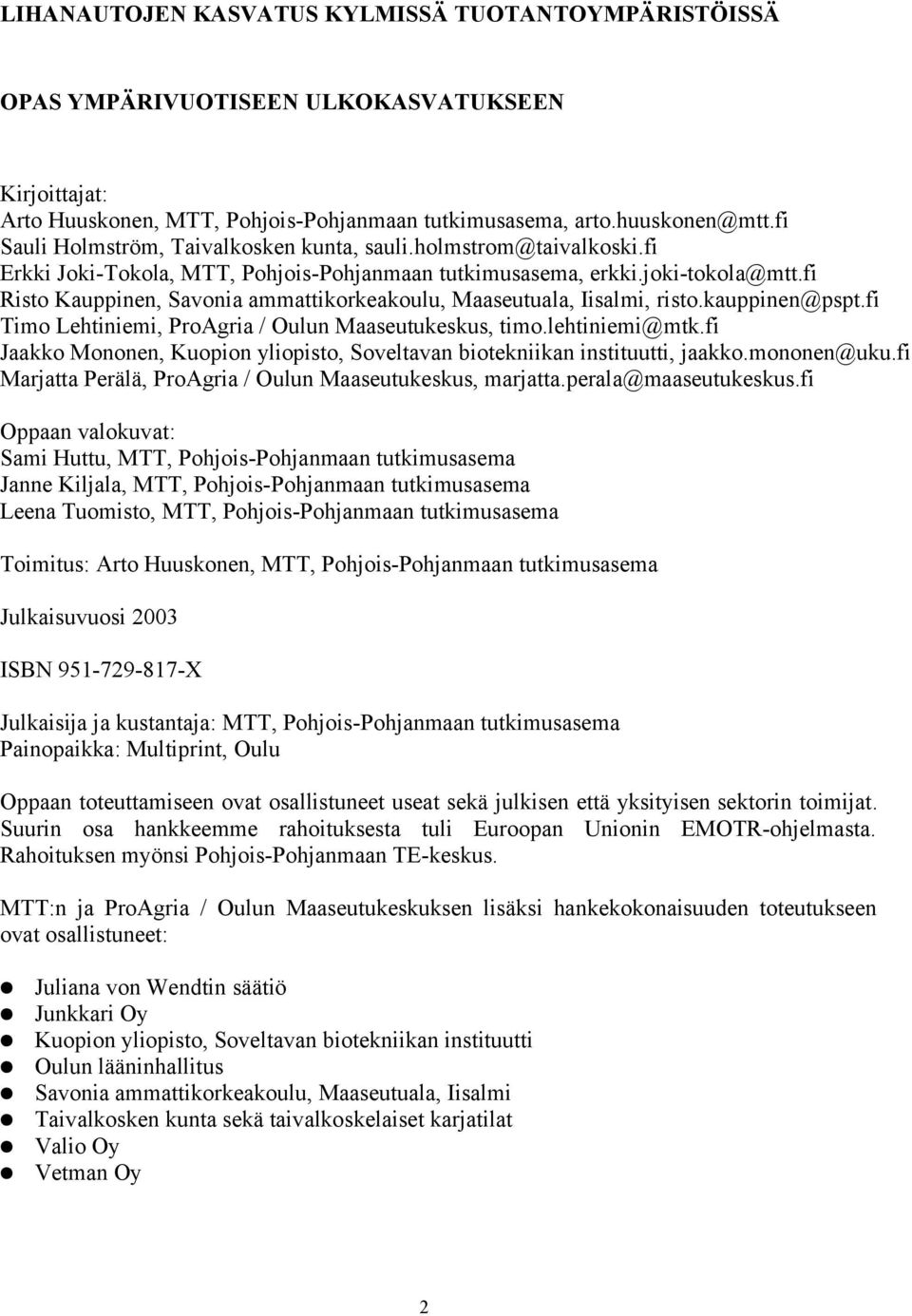 fi Risto Kauppinen, Savonia ammattikorkeakoulu, Maaseutuala, Iisalmi, risto.kauppinen@pspt.fi Timo Lehtiniemi, ProAgria / Oulun Maaseutukeskus, timo.lehtiniemi@mtk.