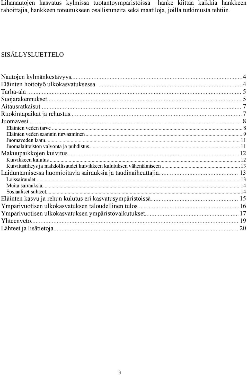 ..8 Eläinten veden tarve... 8 Eläinten veden saannin turvaaminen... 9 Juomaveden laatu... 11 Juomalaitteiston valvonta ja puhdistus... 11 Makuupaikkojen kuivitus...12 Kuivikkeen kulutus.