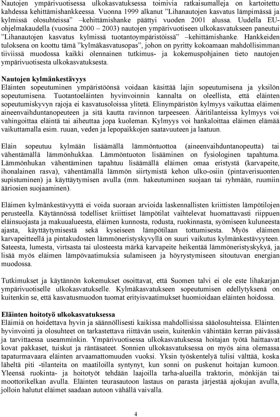 Uudella EUohjelmakaudella (vuosina 2000 2003) nautojen ympärivuotiseen ulkokasvatukseen paneutui Lihanautojen kasvatus kylmissä tuotantoympäristöissä kehittämishanke.