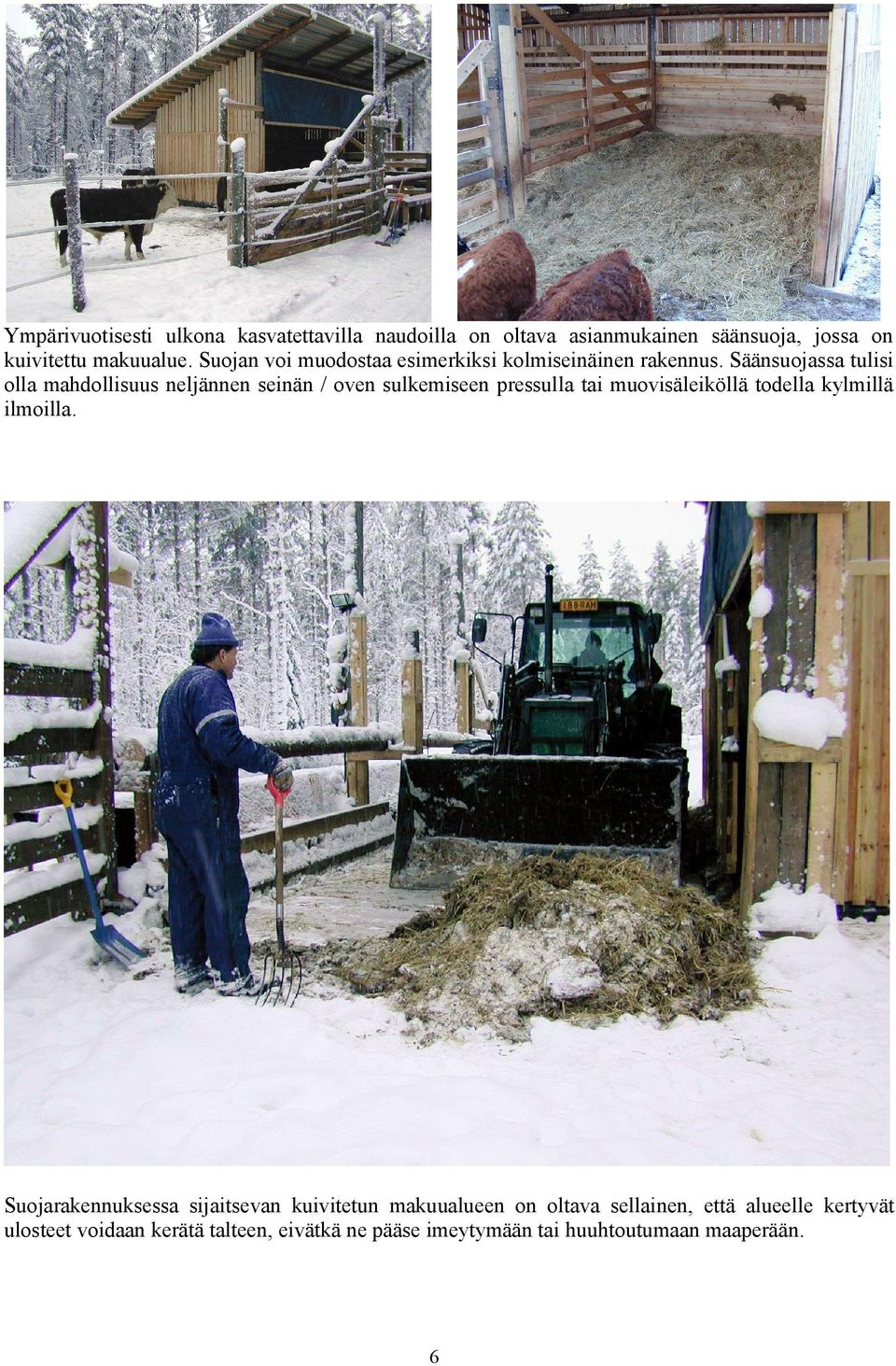 Säänsuojassa tulisi olla mahdollisuus neljännen seinän / oven sulkemiseen pressulla tai muovisäleiköllä todella kylmillä