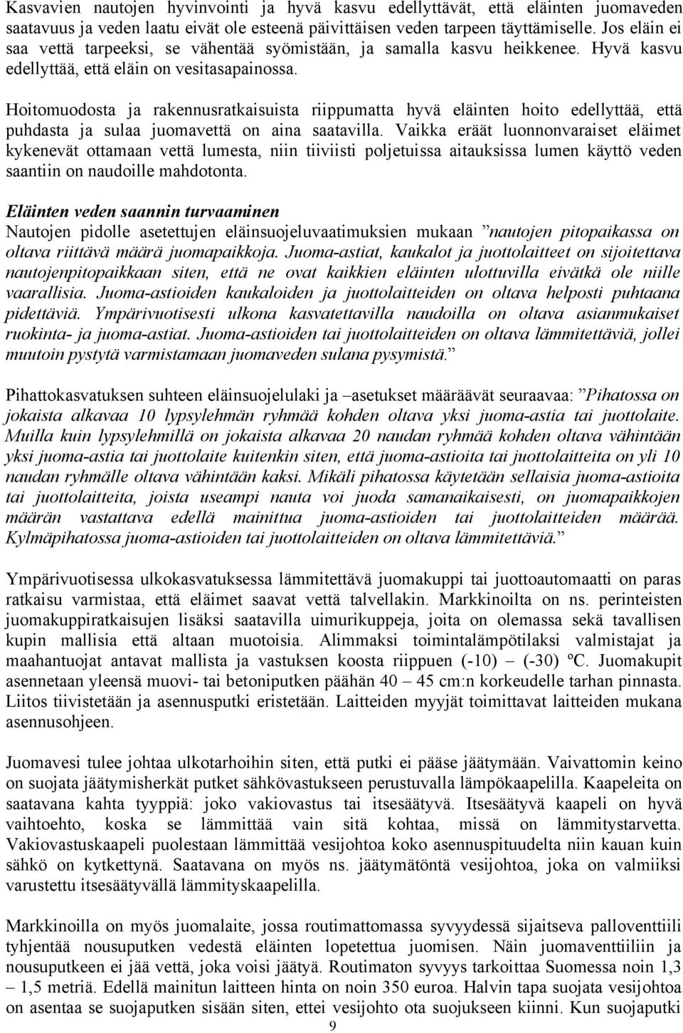 Hoitomuodosta ja rakennusratkaisuista riippumatta hyvä eläinten hoito edellyttää, että puhdasta ja sulaa juomavettä on aina saatavilla.