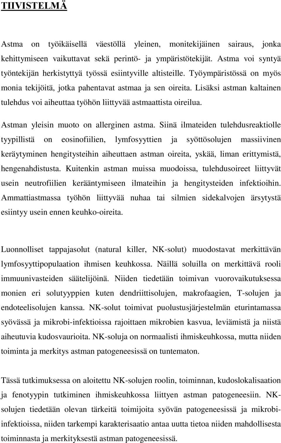 Lisäksi astman kaltainen tulehdus voi aiheuttaa työhön liittyvää astmaattista oireilua. Astman yleisin muoto on allerginen astma.