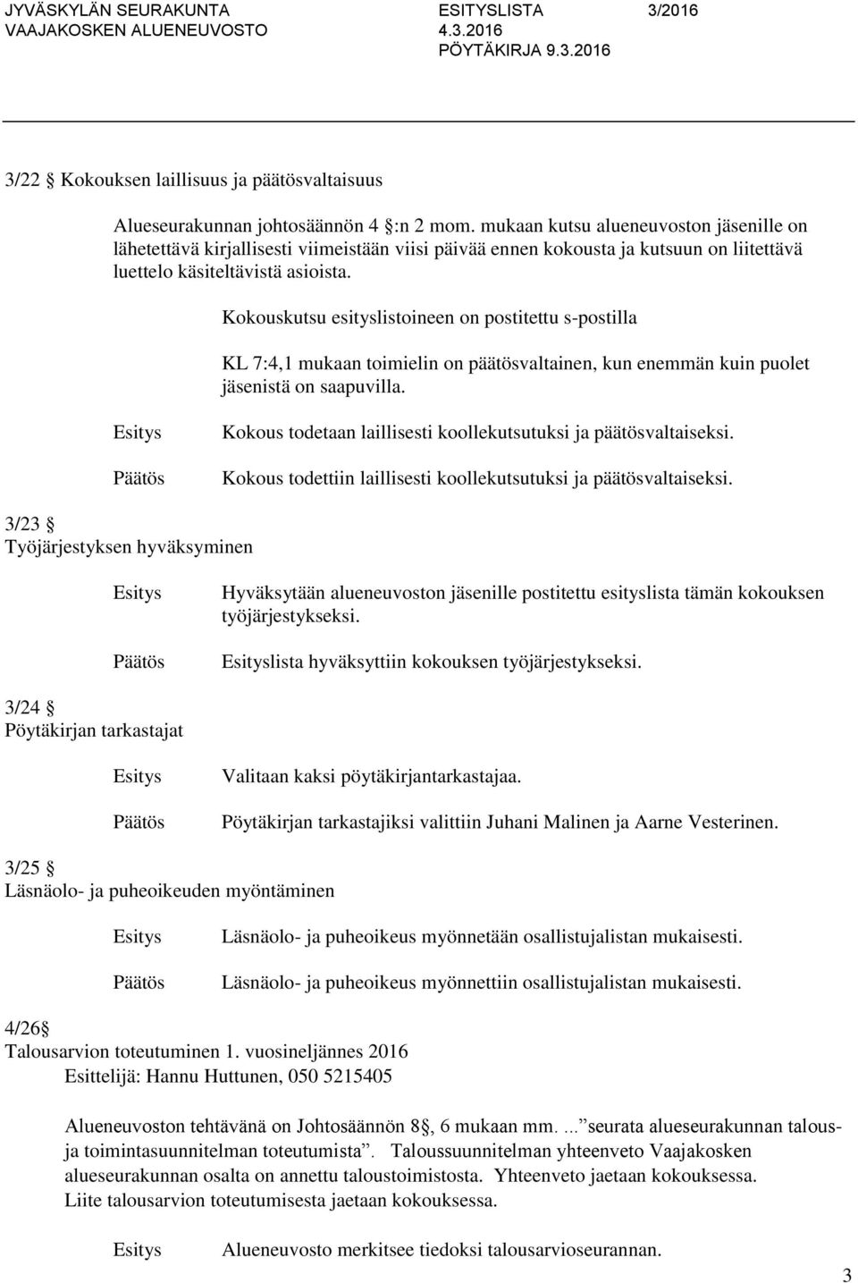 Kokouskutsu esityslistoineen on postitettu s-postilla KL 7:4,1 mukaan toimielin on päätösvaltainen, kun enemmän kuin puolet jäsenistä on saapuvilla.