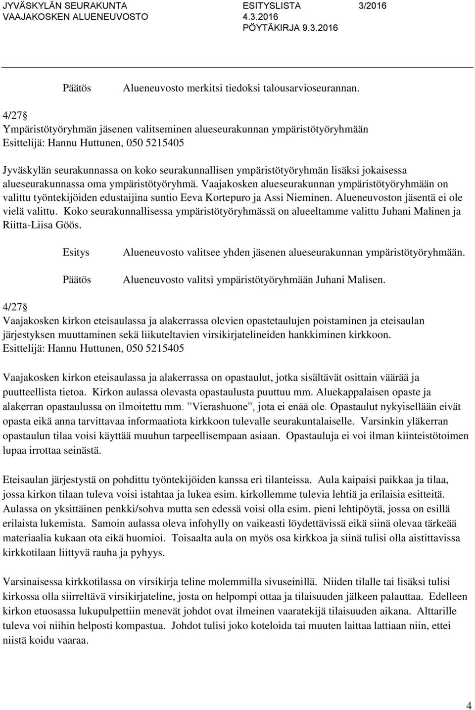 ympäristötyöryhmä. Vaajakosken alueseurakunnan ympäristötyöryhmään on valittu työntekijöiden edustaijina suntio Eeva Kortepuro ja Assi Nieminen. Alueneuvoston jäsentä ei ole vielä valittu.