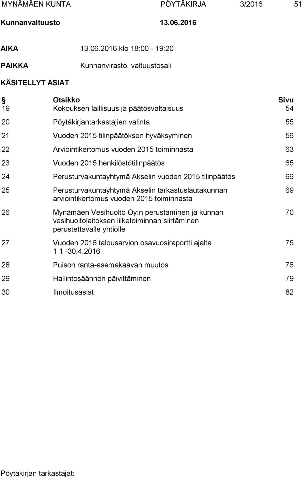 2016 klo 18:00-19:20 PAIKKA Kunnanvirasto, valtuustosali KÄSITELLYT ASIAT Otsikko Sivu 19 Kokouksen laillisuus ja päätösvaltaisuus 54 20 Pöytäkirjantarkastajien valinta 55 21 Vuoden 2015