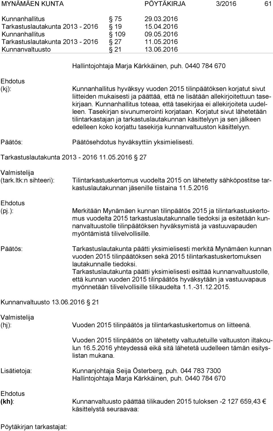 0440 784 670 (kj): Kunnanhallitus hyväksyy vuoden 2015 tilinpäätöksen korjatut sivut liit tei den mukaisesti ja päättää, että ne lisätään allekirjoitettuun ta sekir jaan.