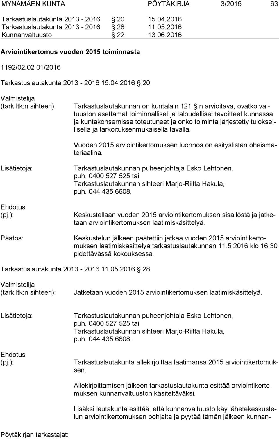 ltk:n sihteeri): Tarkastuslautakunnan on kuntalain 121 :n arvioitava, ovatko valtuus ton asettamat toiminnalliset ja taloudelliset tavoitteet kunnassa ja kuntakonsernissa toteutuneet ja onko toiminta