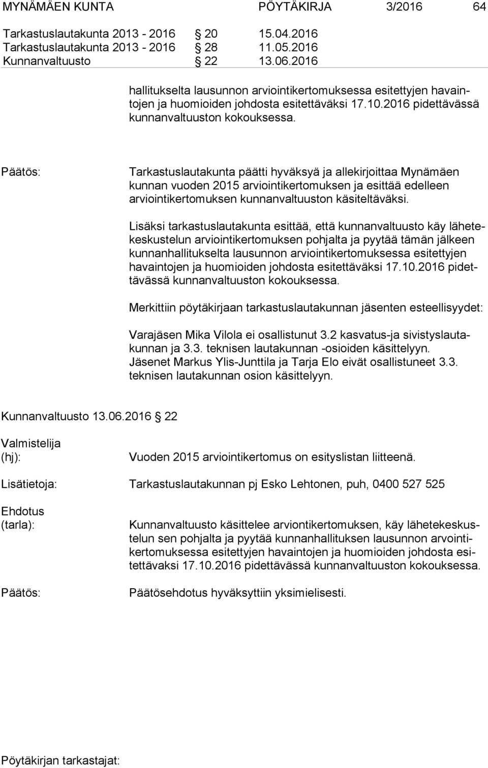 Tarkastuslautakunta päätti hyväksyä ja allekirjoittaa Mynämäen kun nan vuoden 2015 arviointikertomuksen ja esittää edelleen ar vioin ti ker to muk sen kunnanvaltuuston käsiteltäväksi.