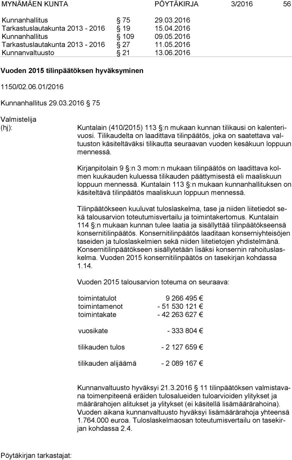 Ti li kau del ta on laadittava tilinpäätös, joka on saatettava valtuus ton kä si tel tä väk si tilikautta seuraavan vuoden kesäkuun loppuun men nes sä.