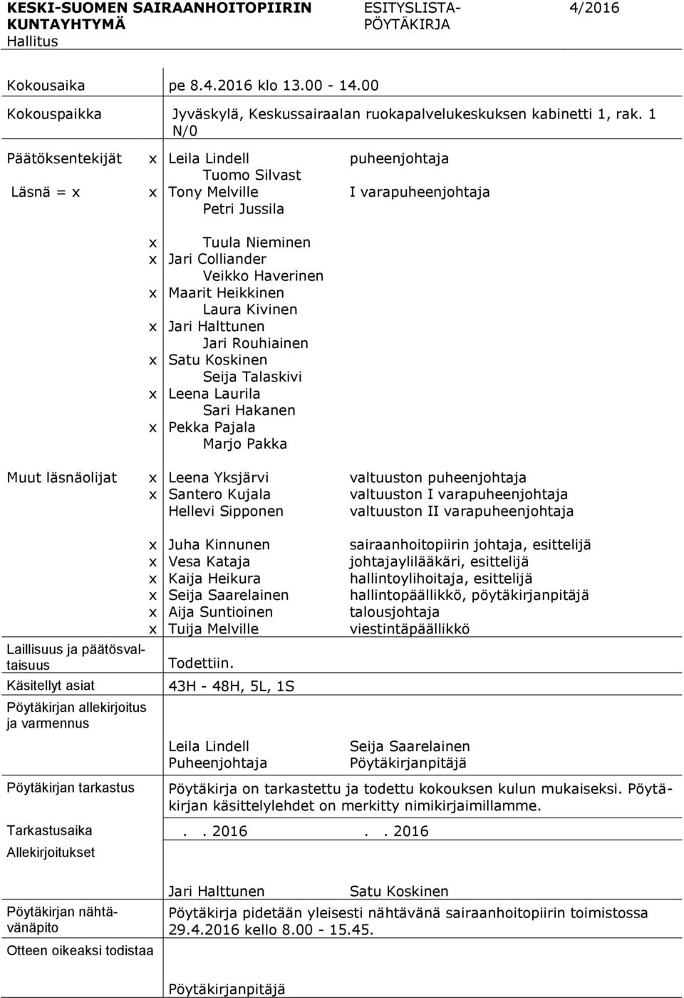 Jari Halttunen Jari Rouhiainen Satu Koskinen Seija Talaskivi Leena Laurila Sari Hakanen Pekka Pajala Marjo Pakka Muut läsnäolijat Leena Yksjärvi Santero Kujala Hellevi Sipponen valtuuston