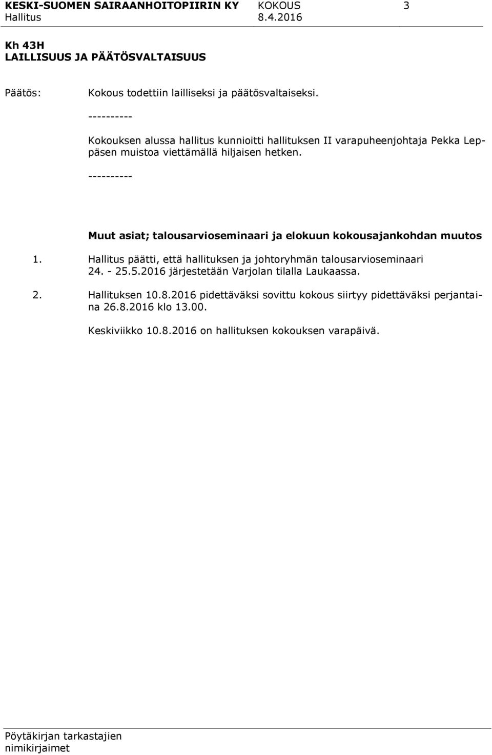 ---------- Muut asiat; talousarvioseminaari ja elokuun kokousajankohdan muutos 1. päätti, että hallituksen ja johtoryhmän talousarvioseminaari 24.