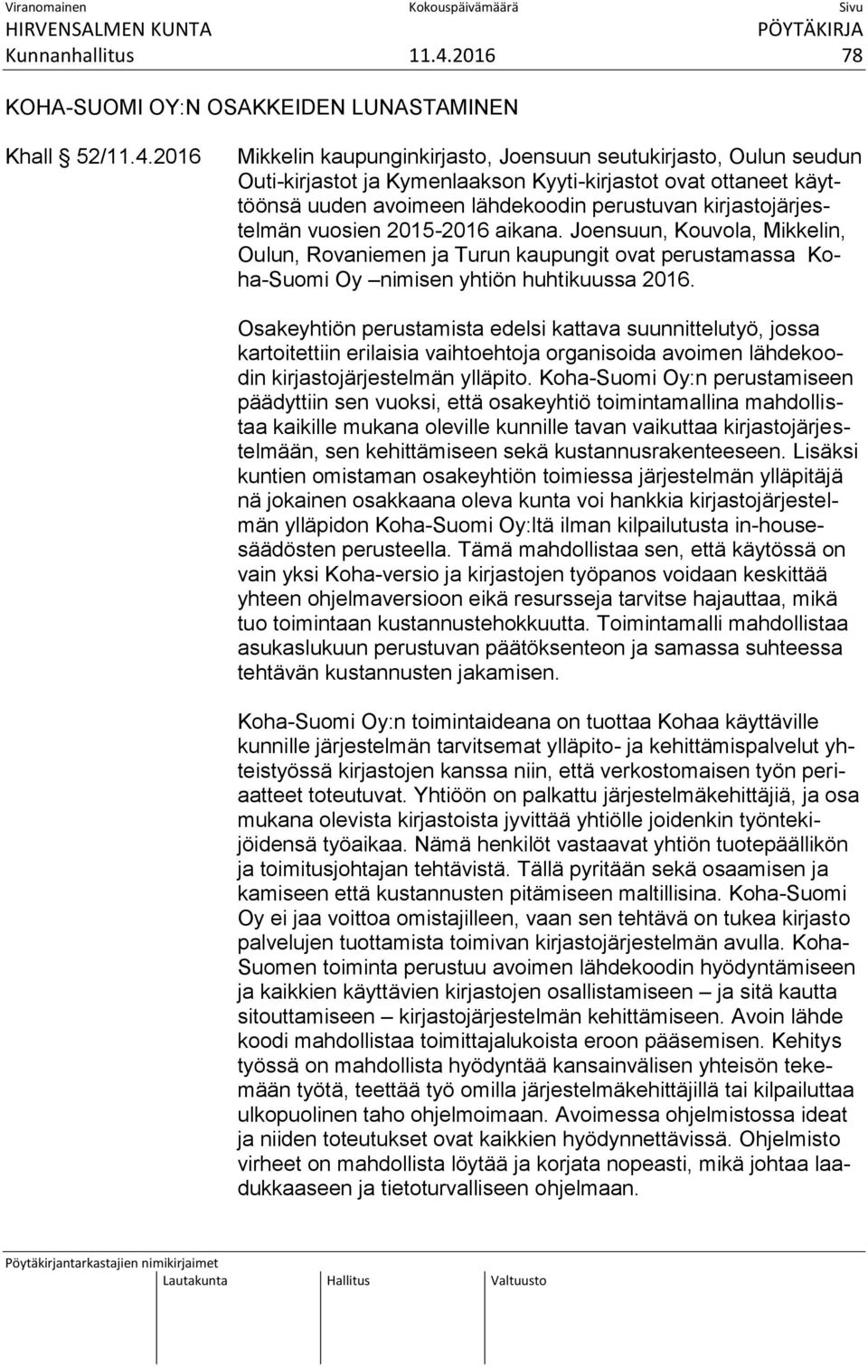 2016 Mikkelin kaupunginkirjasto, Joensuun seutukirjasto, Oulun seudun Outi-kirjastot ja Kymenlaakson Kyyti-kirjastot ovat ottaneet käyttöönsä uuden avoimeen lähdekoodin perustuvan