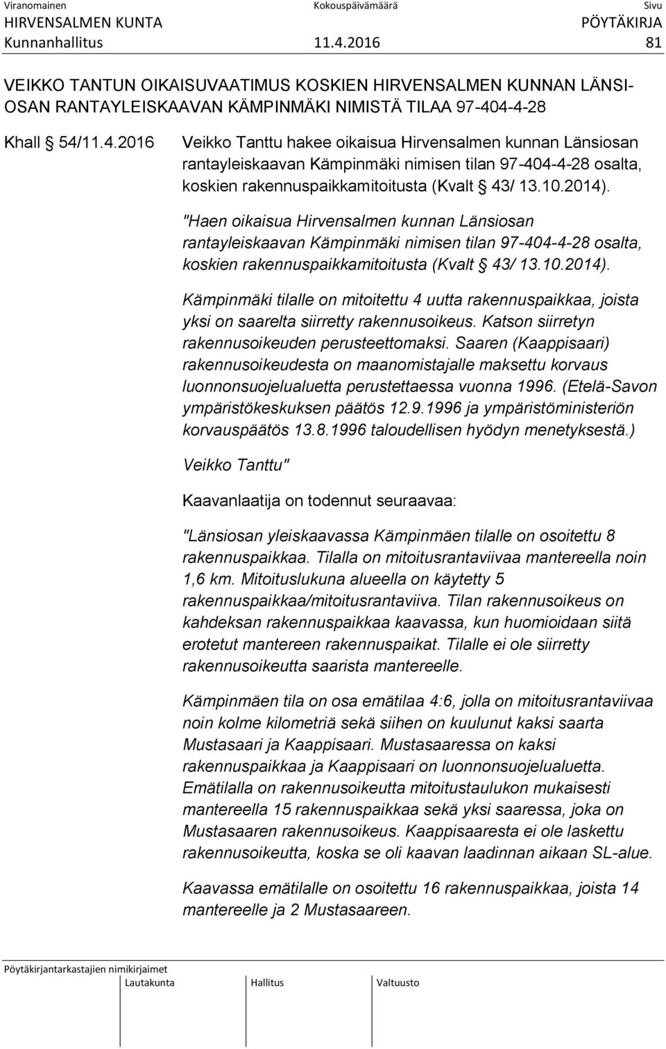 Katson siirretyn rakennusoikeuden perusteettomaksi. Saaren (Kaappisaari) rakennusoikeudesta on maanomistajalle maksettu korvaus luonnonsuojelualuetta perustettaessa vuonna 1996.