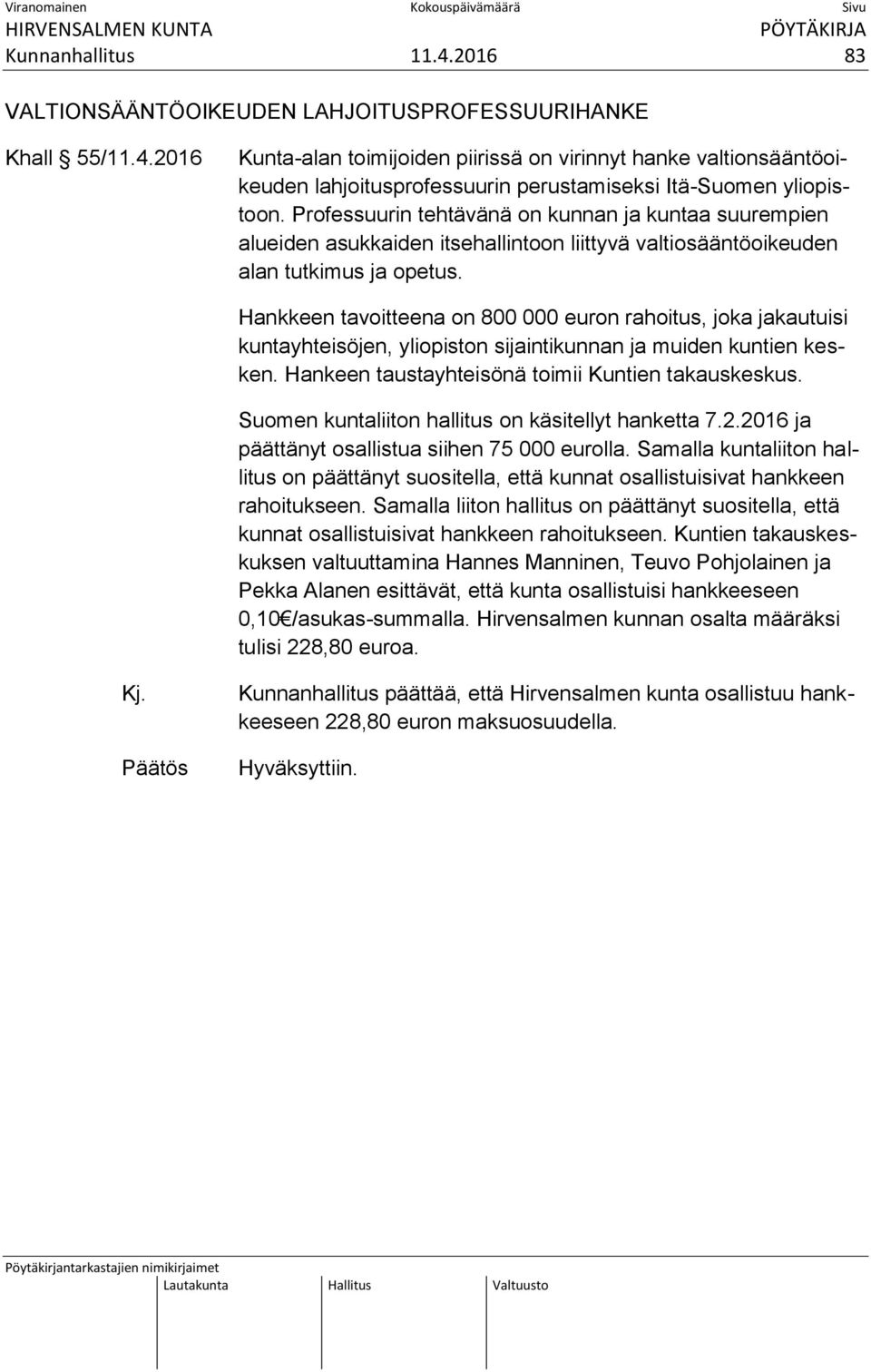 Hankkeen tavoitteena on 800 000 euron rahoitus, joka jakautuisi kuntayhteisöjen, yliopiston sijaintikunnan ja muiden kuntien kesken. Hankeen taustayhteisönä toimii Kuntien takauskeskus.