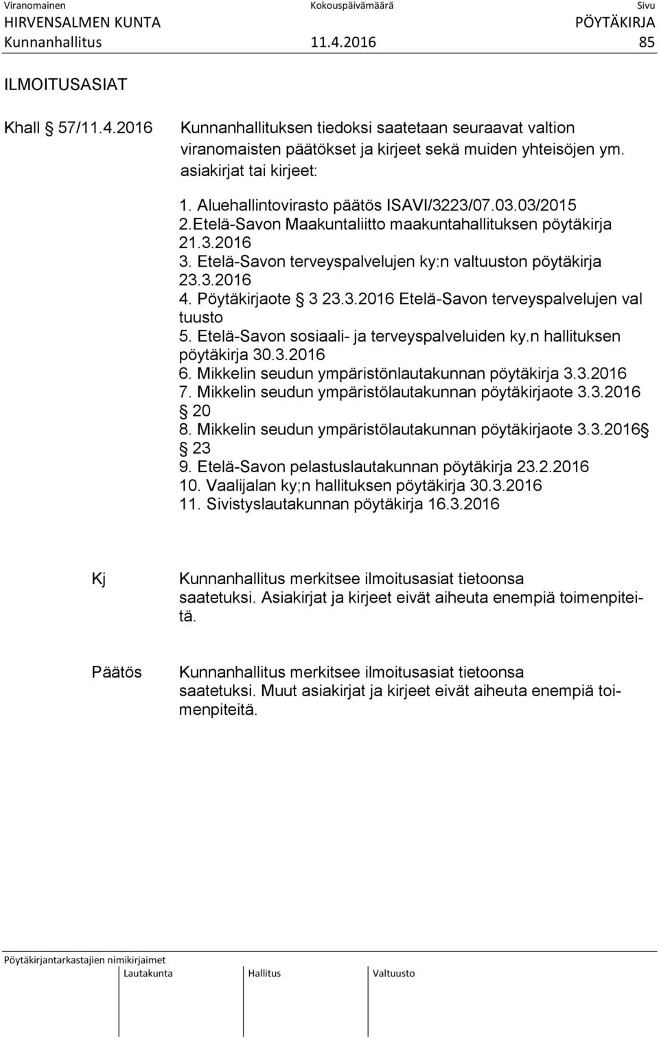 Etelä-Savon terveyspalvelujen ky:n valtuuston pöytäkirja 23.3.2016 4. Pöytäkirjaote 3 23.3.2016 Etelä-Savon terveyspalvelujen val tuusto 5. Etelä-Savon sosiaali- ja terveyspalveluiden ky.