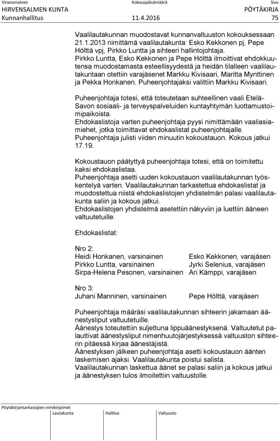 Pekka Honkanen. Puheenjohtajaksi valittiin Markku Kivisaari.