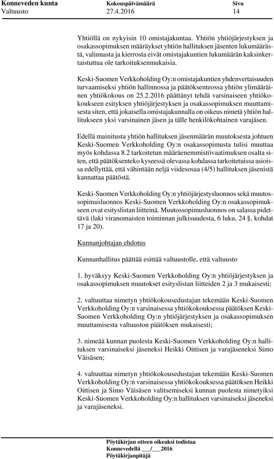 Keski-Suomen Verkkoholding Oy:n omistajakuntien yhdenvertaisuuden turvaamiseksi yhtiön hallinnossa ja päätöksenteossa yhtiön ylimääräinen yhtiökokous on 25