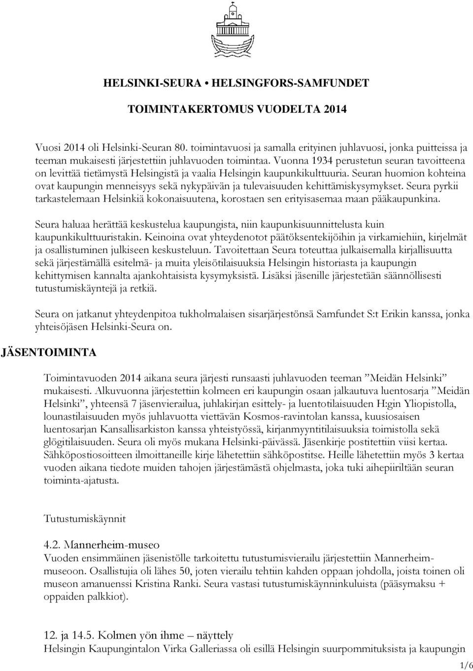 Vuonna 1934 perustetun seuran tavoitteena on levittää tietämystä Helsingistä ja vaalia Helsingin kaupunkikulttuuria.