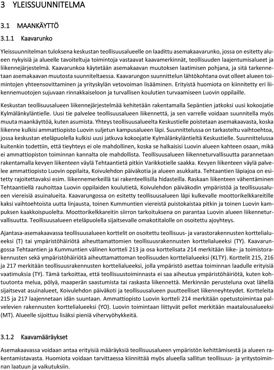 teollisuuden laajentumisalueet ja liikennejärjestelmä. Kaavarunkoa käytetään asemakaavan muutoksen laimisen pohjana, ja sitä tarkennetaan asemakaavan muutosta suunniteltaessa.