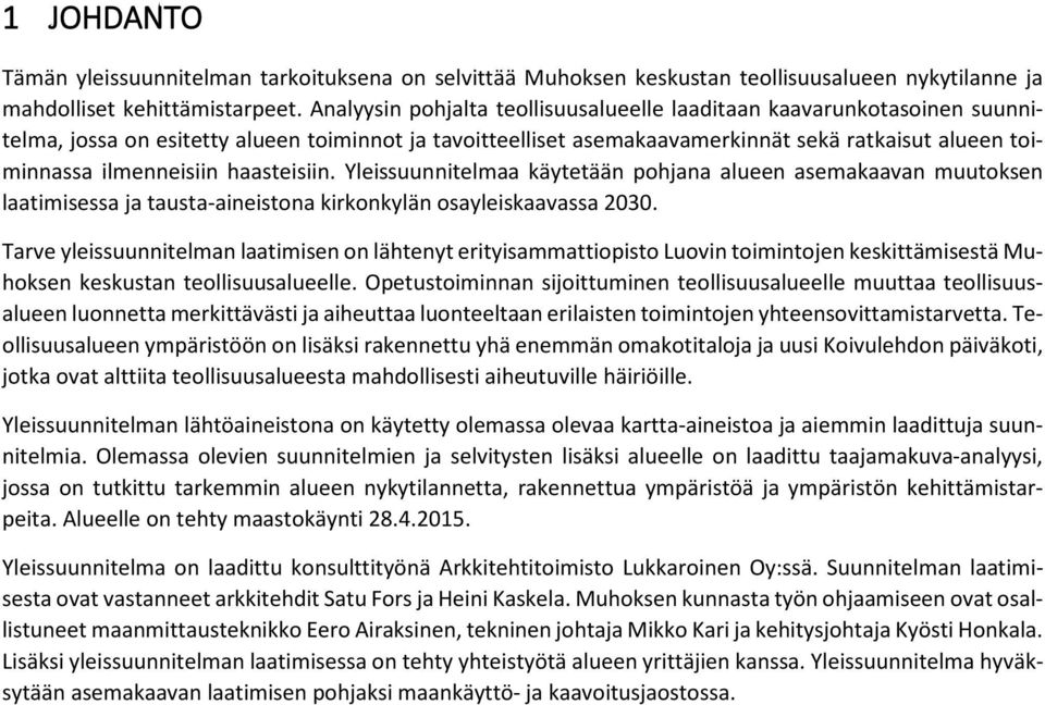 haasteisiin. Yleissuunnitelmaa käytetään pohjana alueen asemakaavan muutoksen laimisessa ja tausta-aineistona kirkonkylän osayleiskaavassa 00.