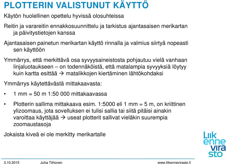 syvyyksiä löytyy kuin kartta esittää matalikkojen kiertäminen lähtökohdaksi Ymmärrys käytettävästä mittakaavasta: 1 mm = 50 m 1:50 000 mittakaavassa Plotterin sallima mittakaava esim.