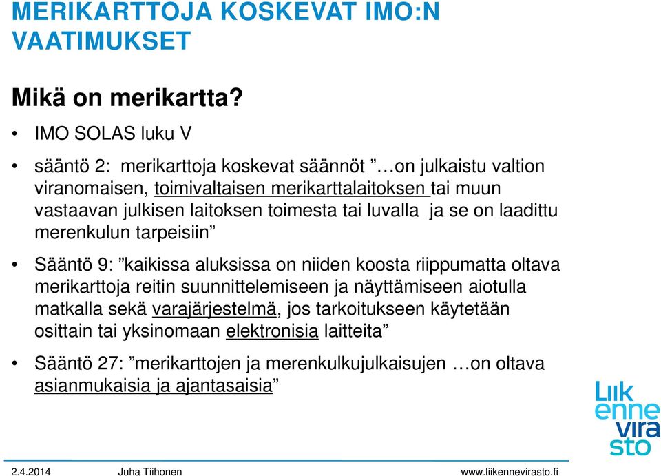 laitoksen toimesta tai luvalla ja se on laadittu merenkulun tarpeisiin Sääntö 9: kaikissa aluksissa on niiden koosta riippumatta oltava merikarttoja reitin