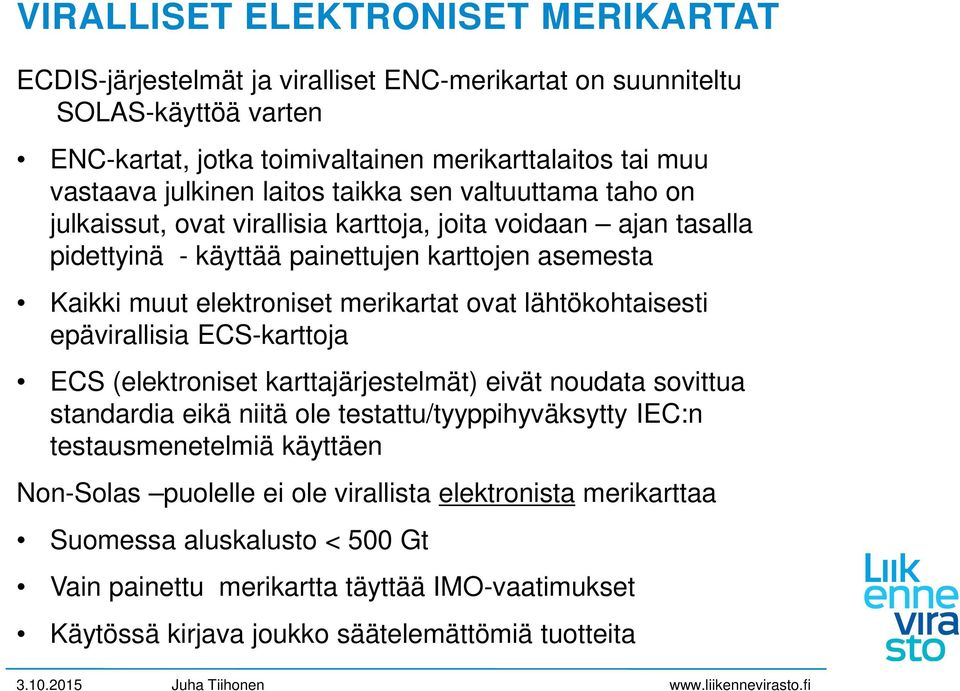 merikartat ovat lähtökohtaisesti epävirallisia ECS-karttoja ECS (elektroniset karttajärjestelmät) eivät noudata sovittua standardia eikä niitä ole testattu/tyyppihyväksytty IEC:n