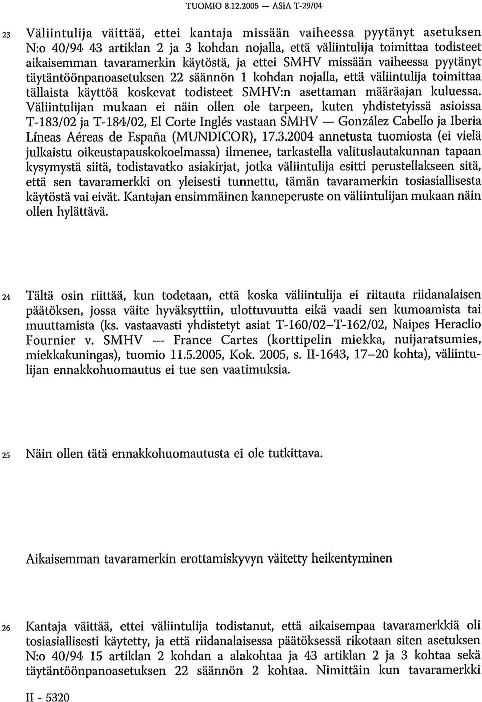 tavaramerkin käytöstä, ja ettei SMHV missään vaiheessa pyytänyt täytäntöönpanoasetuksen 22 säännön 1 kohdan nojalla, että väliintulija toimittaa tällaista käyttöä koskevat todisteet SMHV:n asettaman