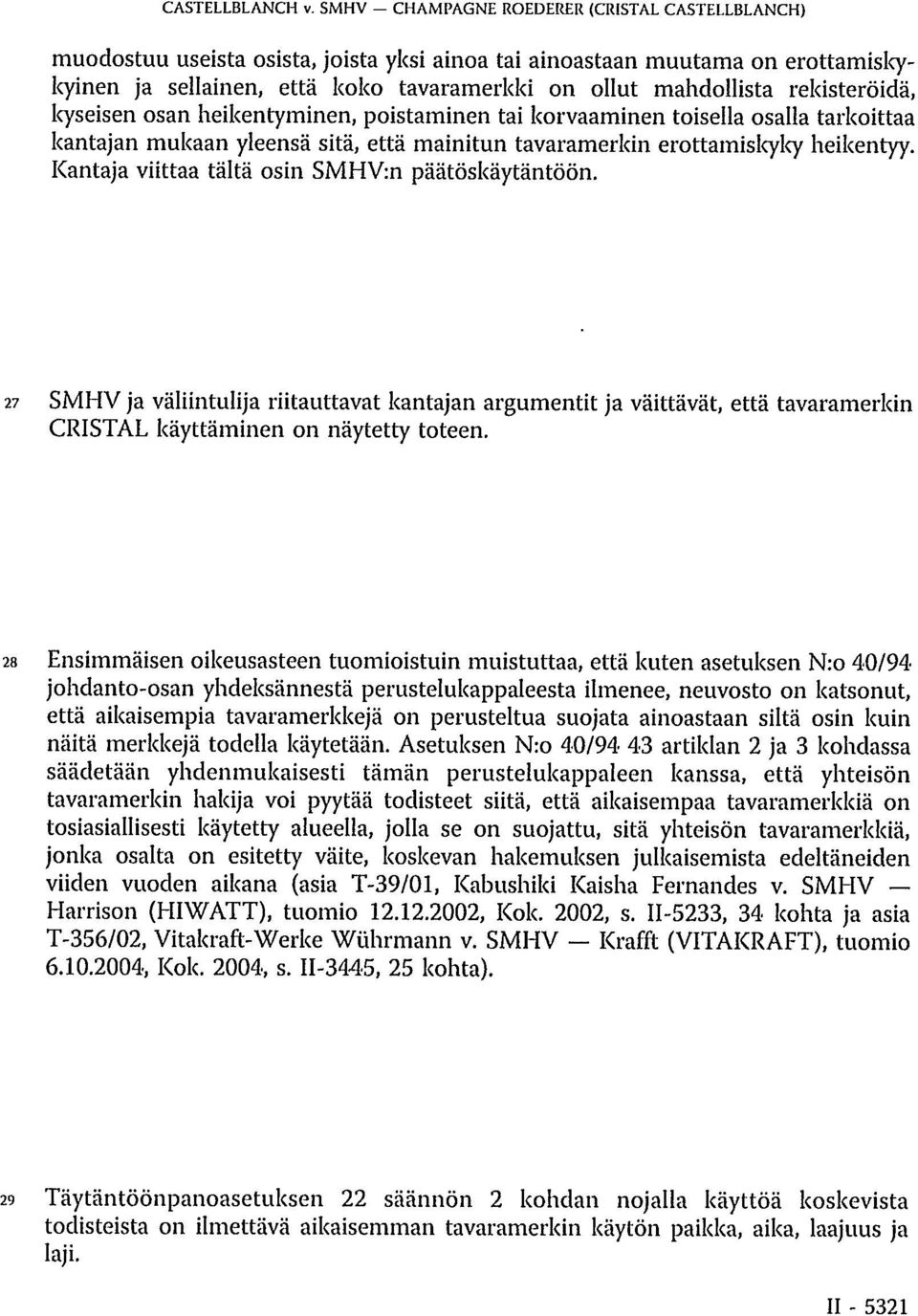 rekisteröidä, kyseisen osan heikentyminen, poistaminen tai korvaaminen toisella osalla tarkoittaa kantajan mukaan yleensä sitä, että mainitun tavaramerkin erottamiskyky heikentyy.