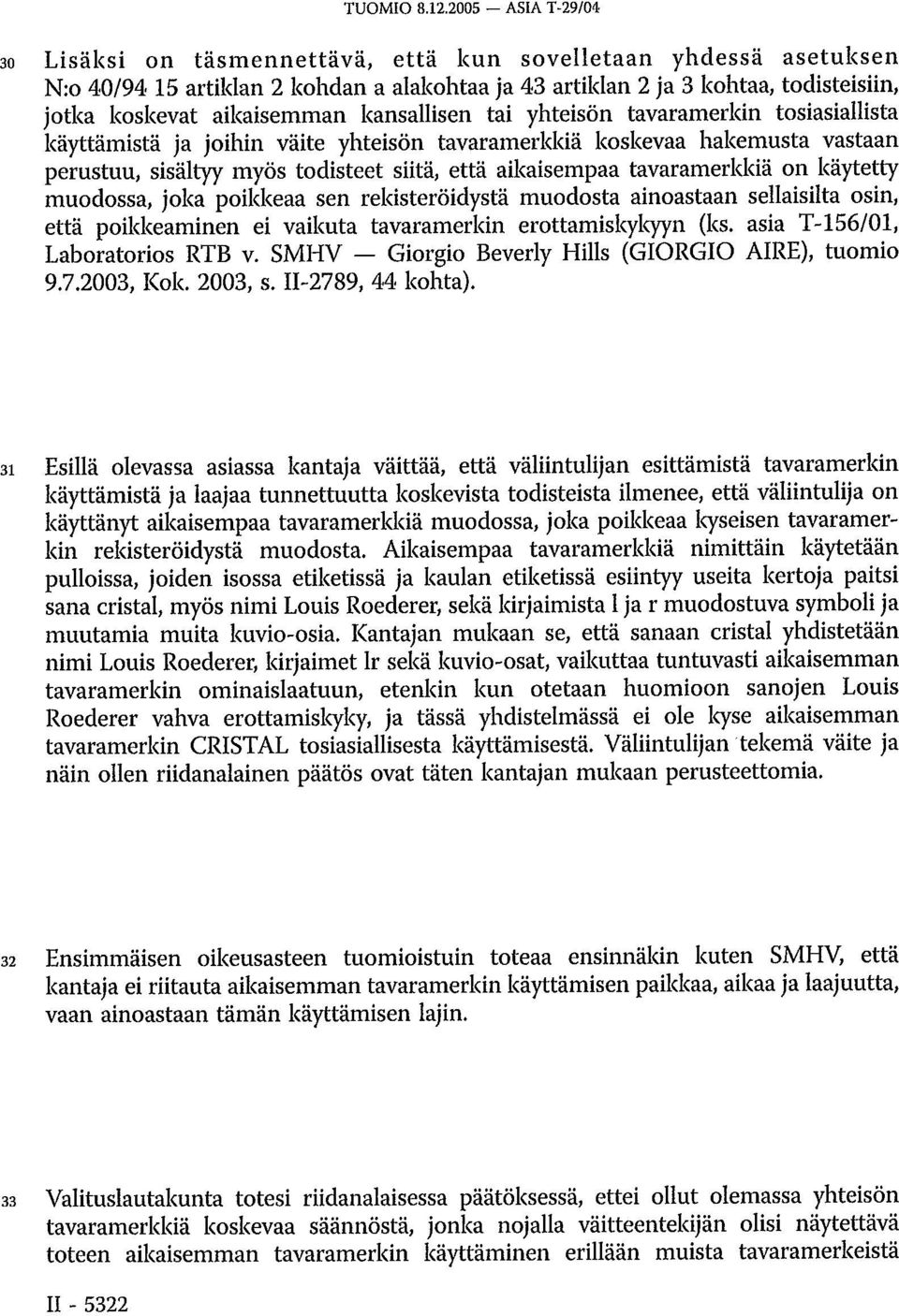 kansallisen tai yhteisön tavaramerkin tosiasiallista käyttämistä ja joihin väite yhteisön tavaramerkkiä koskevaa hakemusta vastaan perustuu, sisältyy myös todisteet siitä, että aikaisempaa