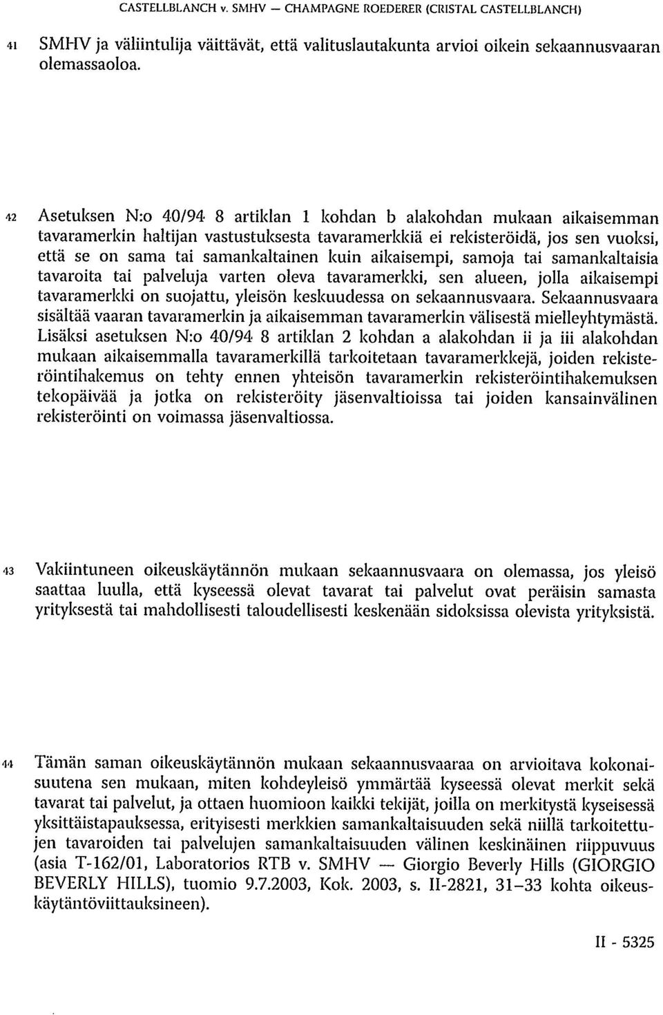 aikaisempi, samoja tai samankaltaisia tavaroita tai palveluja varten oleva tavaramerkki, sen alueen, jolla aikaisempi tavaramerkki on suojattu, yleisön keskuudessa on sekaannusvaara.