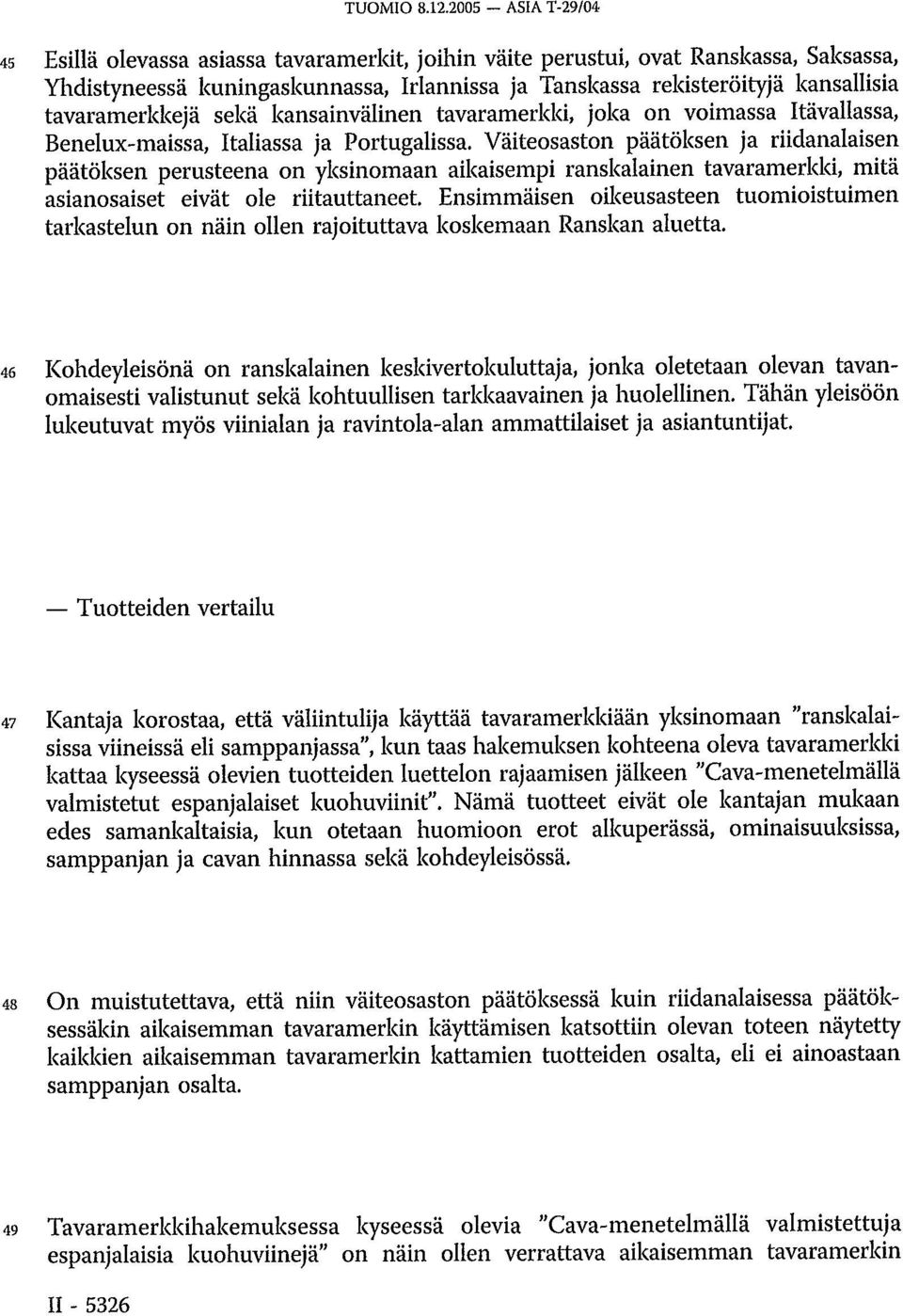 tavaramerkkejä sekä kansainvälinen tavaramerkki, joka on voimassa Itävallassa, Benelux-maissa, Italiassa ja Portugalissa.