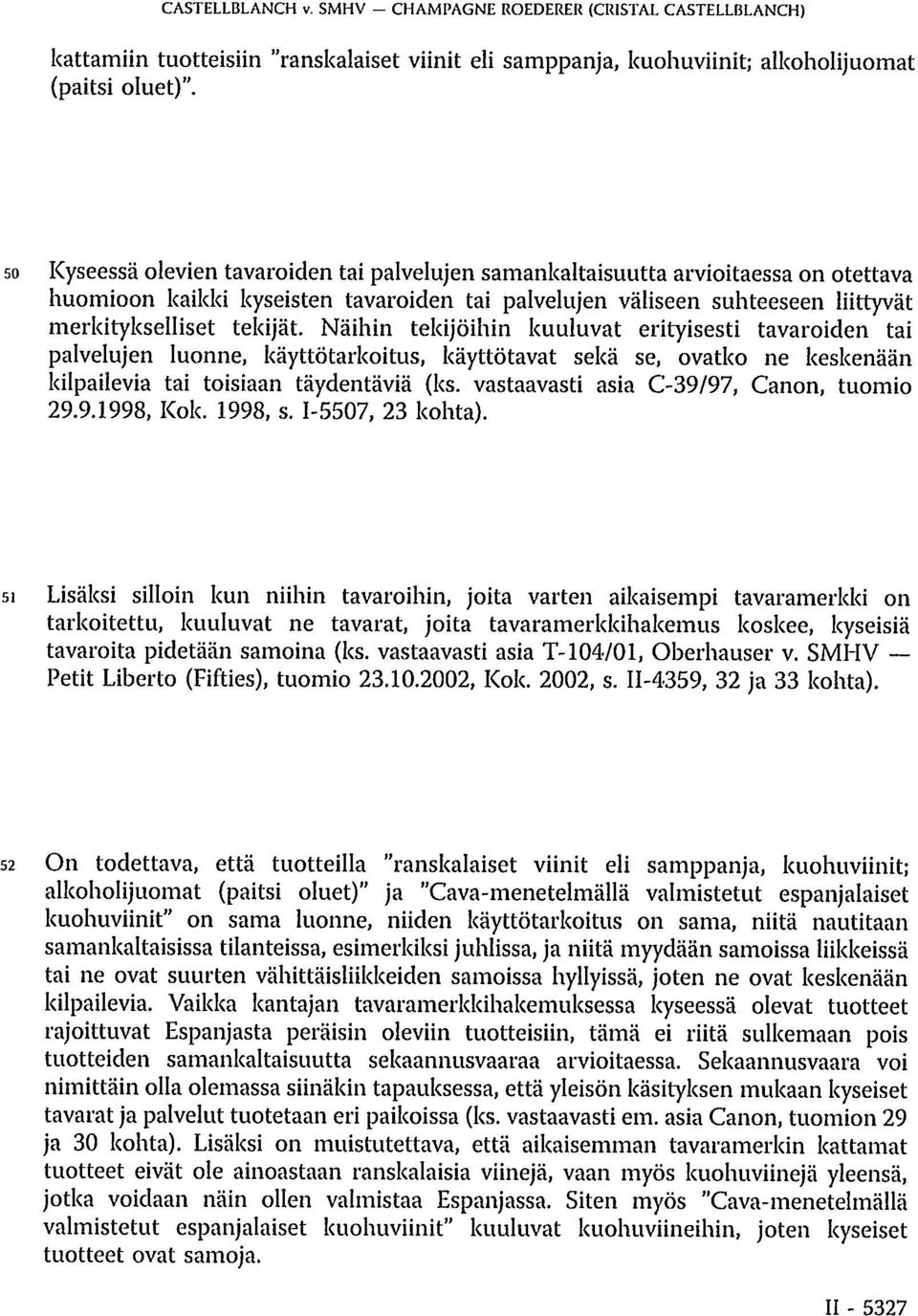 Näihin tekijöihin kuuluvat erityisesti tavaroiden tai palvelujen luonne, käyttötarkoitus, käyttötavat sekä se, ovatko ne keskenään kilpailevia tai toisiaan täydentäviä (ks.