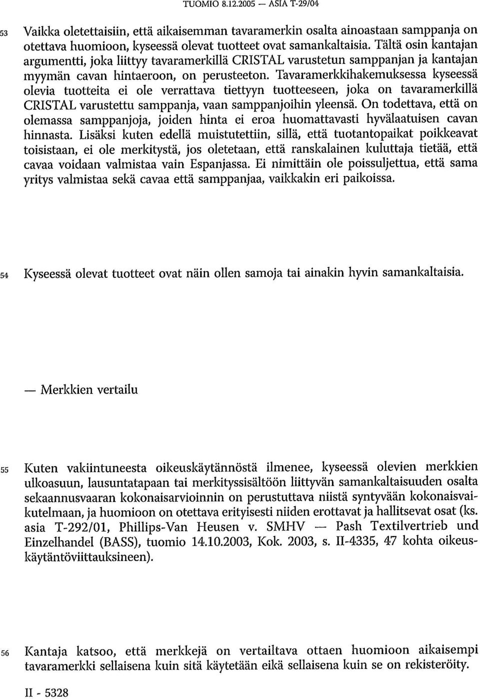 Tavaramerkkihakemuksessa kyseessä olevia tuotteita ei ole verrattava tiettyyn tuotteeseen, joka on tavaramerkillä CRISTAL varustettu samppanja, vaan samppanjoihin yleensä.