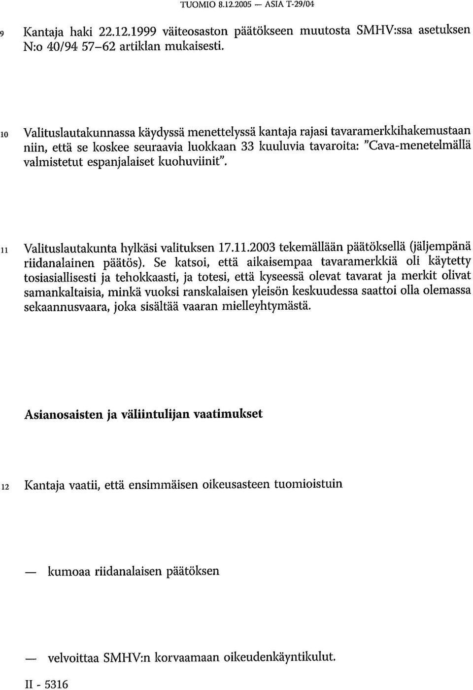 kuohuviinit". 11 Valituslautakunta hylkäsi valituksen 17.11.2003 tekemällään päätöksellä (jäljempänä riidanalainen päätös).