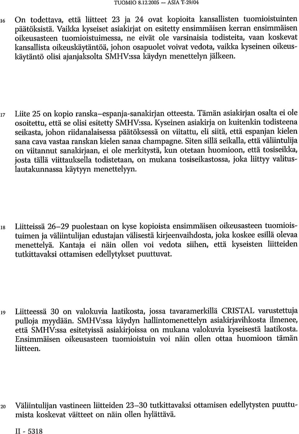 voivat vedota, vaikka kyseinen oikeuskäytäntö olisi ajanjaksolta SMHV:ssa käydyn menettelyn jälkeen. 17 Liite 25 on kopio ranska-espanja-sanakirjan otteesta.