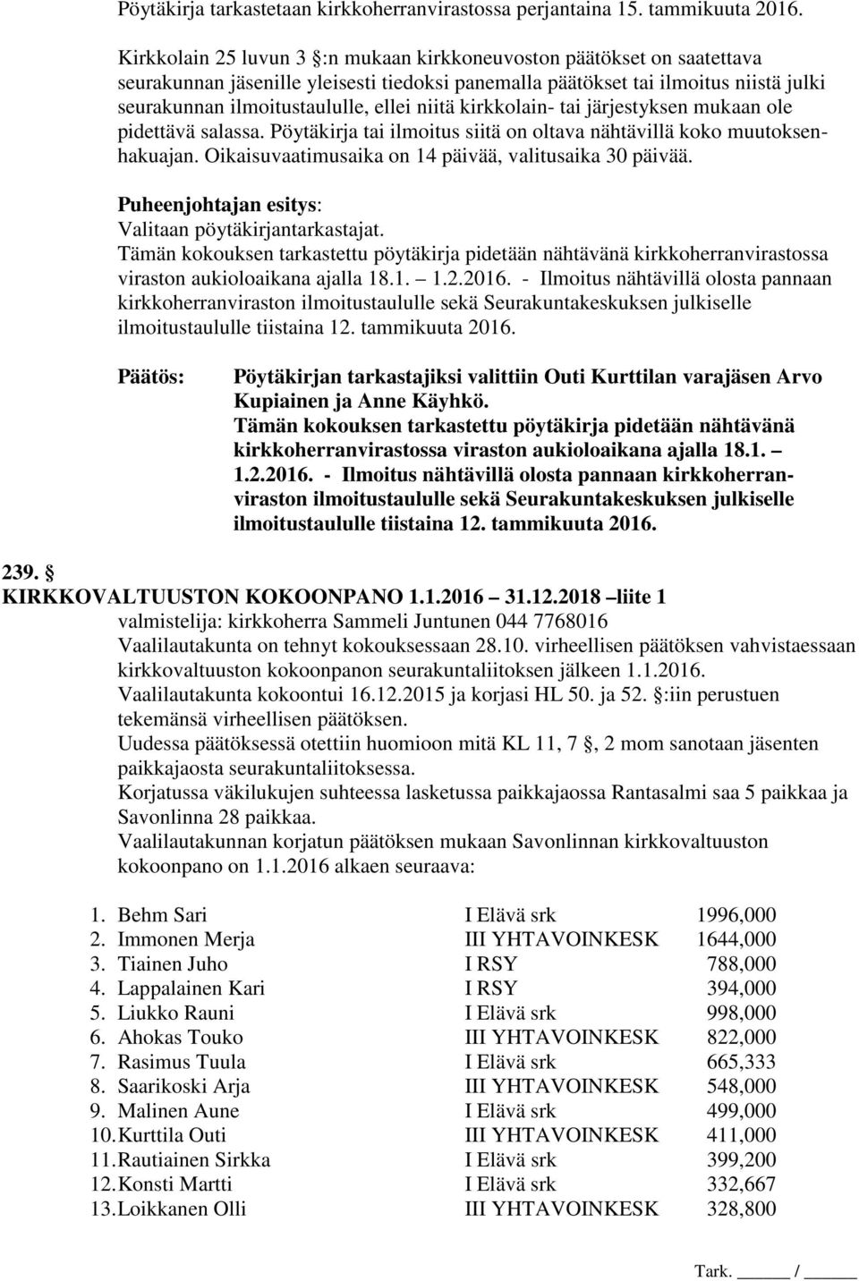 niitä kirkkolain- tai järjestyksen mukaan ole pidettävä salassa. Pöytäkirja tai ilmoitus siitä on oltava nähtävillä koko muutoksenhakuajan. Oikaisuvaatimusaika on 14 päivää, valitusaika 30 päivää.