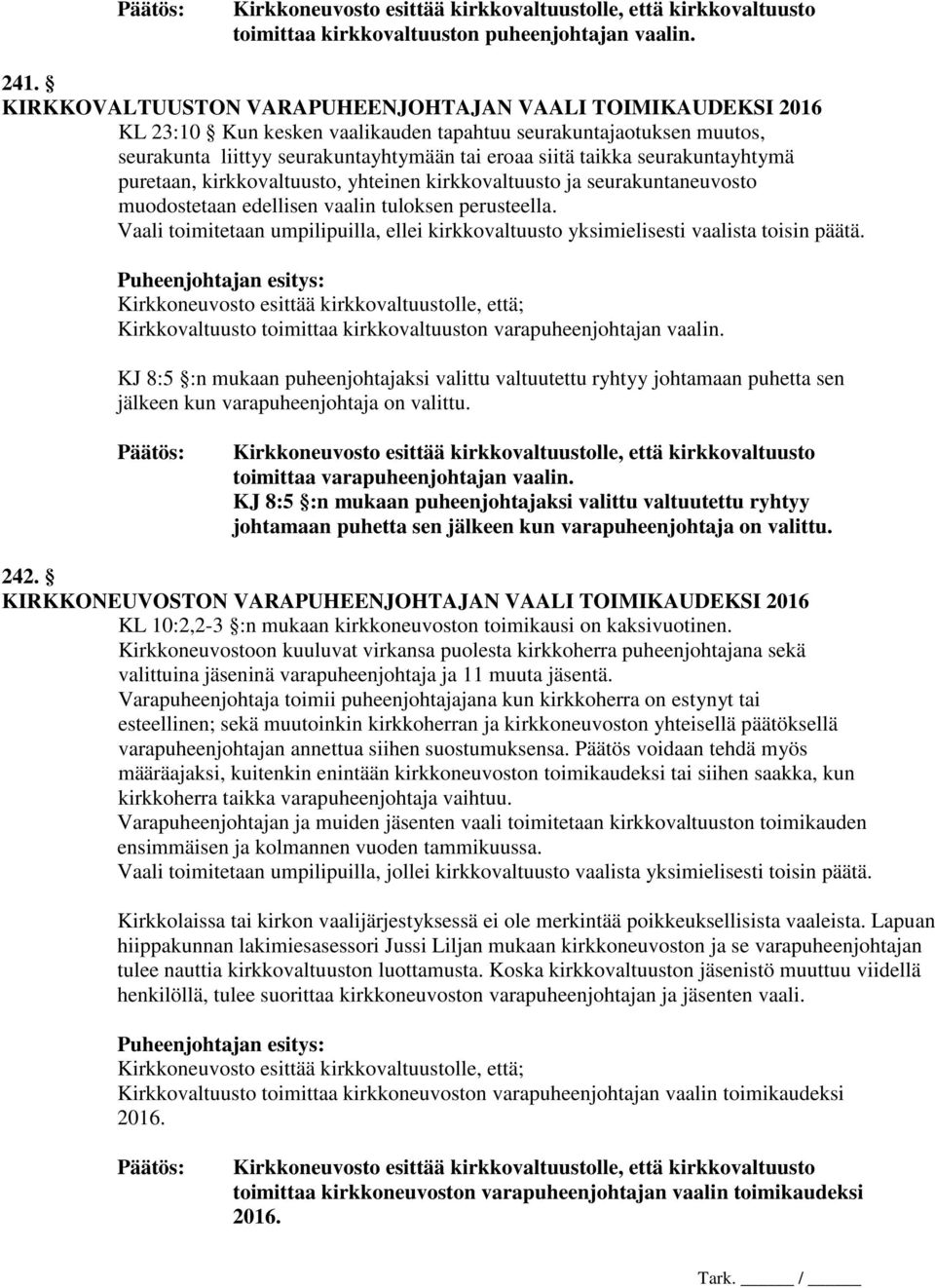 seurakuntayhtymä puretaan, kirkkovaltuusto, yhteinen kirkkovaltuusto ja seurakuntaneuvosto muodostetaan edellisen vaalin tuloksen perusteella.