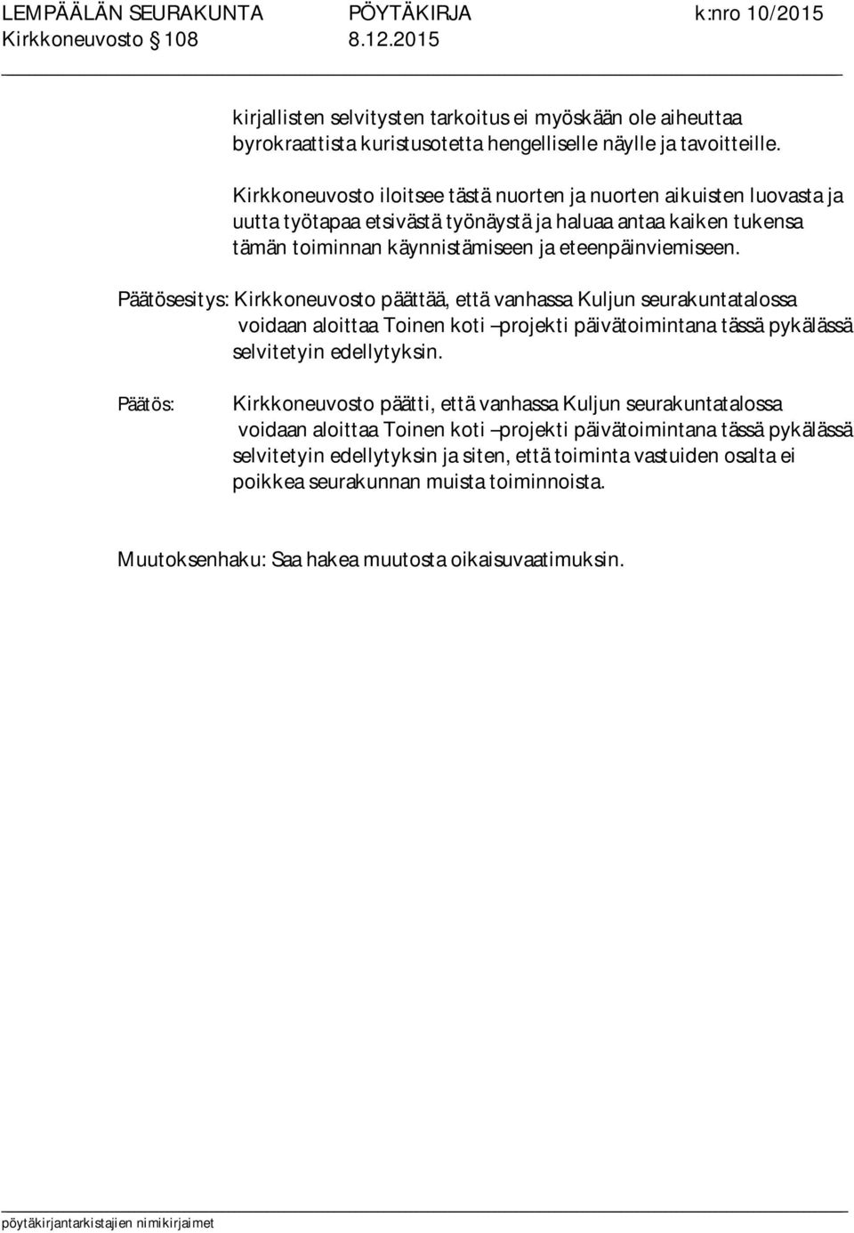 Päätösesitys: Kirkkoneuvosto päättää, että vanhassa Kuljun seurakuntatalossa voidaan aloittaa Toinen koti projekti päivätoimintana tässä pykälässä selvitetyin edellytyksin.