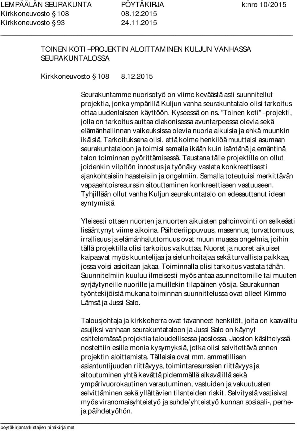 Tarkoituksena olisi, että kolme henkilöä muuttaisi asumaan seurakuntataloon ja toimisi samalla ikään kuin isäntänä ja emäntinä talon toiminnan pyörittämisessä.
