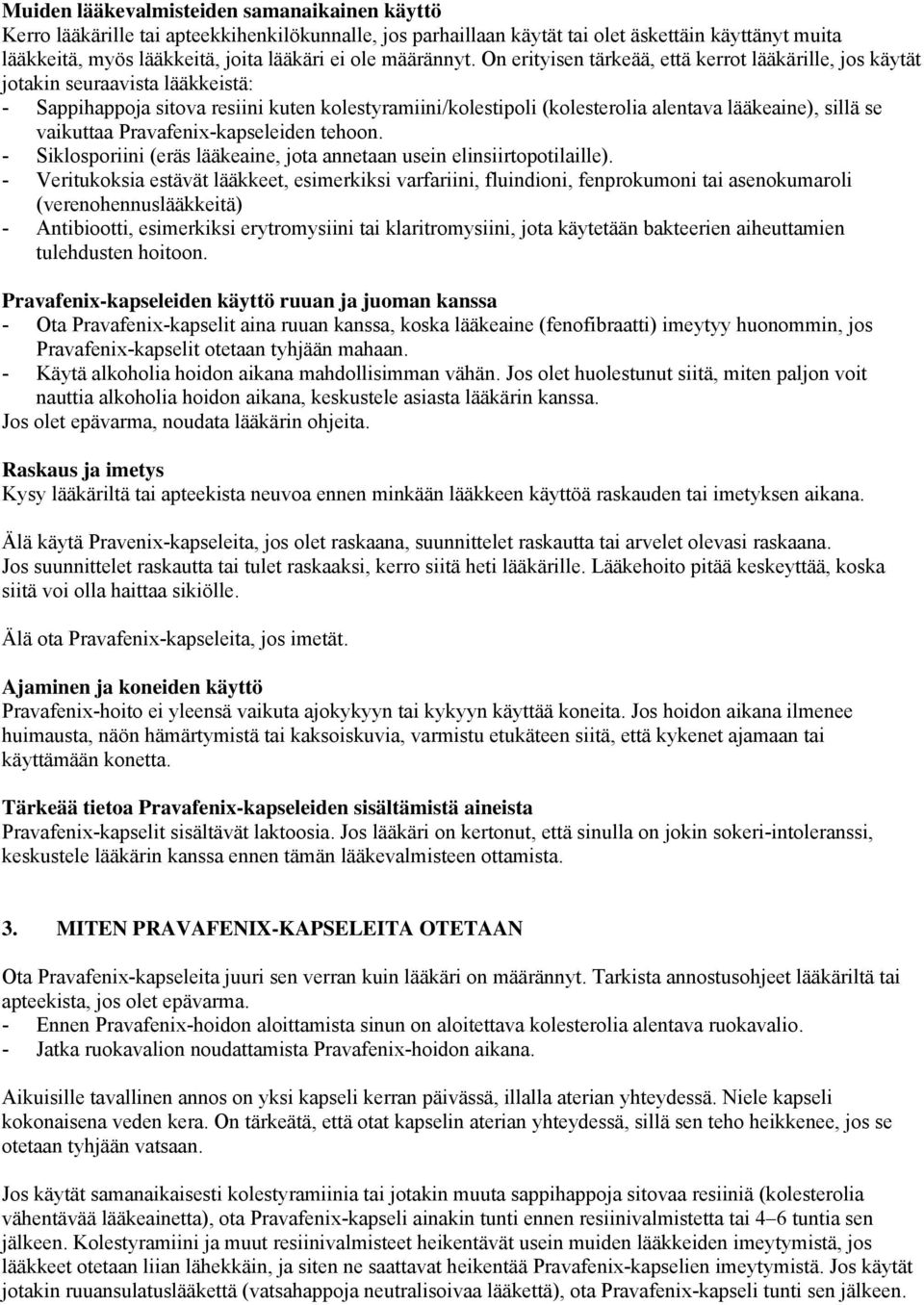 On erityisen tärkeää, että kerrot lääkärille, jos käytät jotakin seuraavista lääkkeistä: - Sappihappoja sitova resiini kuten kolestyramiini/kolestipoli (kolesterolia alentava lääkeaine), sillä se