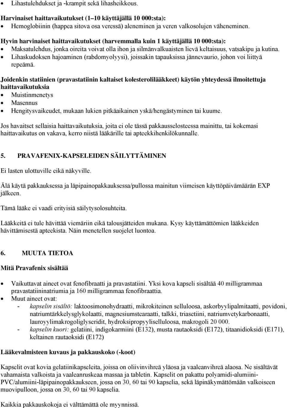 Lihaskudoksen hajoaminen (rabdomyolyysi), joissakin tapauksissa jännevaurio, johon voi liittyä repeämä.